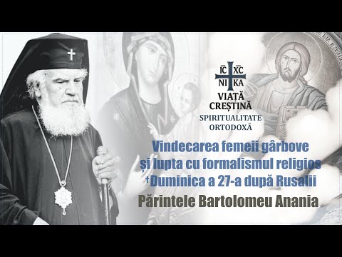 ÎPS Bartolomeu Anania - Vindecarea femeii gârbove.Formalismul religios. Duminica a 27 a după Rusalii