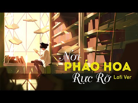 Nơi Pháo Hoa Rực Rỡ (Lofi Ver) - Hoàng Dũng, Hứa Kim Tuyền, và Orange | Lofi Version