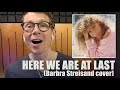 Here We Are at Last from Barbra Streisand's album Emotion - Male Cover version