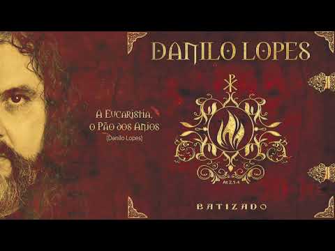 A Eucaristia, O Pão Dos Anjos - Danilo Lopes