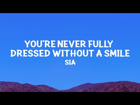 You're Never Fully Dressed Without A Smile - Sia