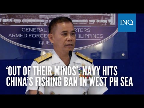 ‘Out of their minds’: Navy hits China’s fishing ban in West PH Sea
