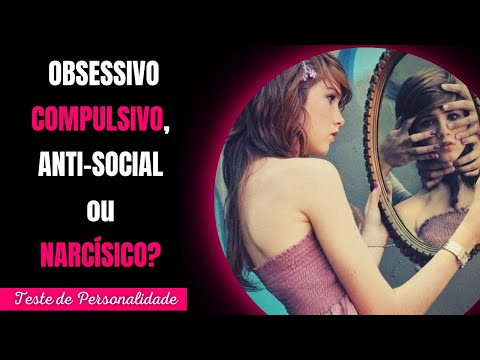 Quem você é realmente? OBSESSIVA-COMPULSIVA, ANTI-SOCIAL ou NARCÍSISTA?-Teste de Personalidade