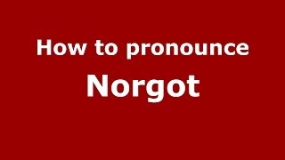 How to pronounce Norgot