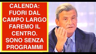 CALENDA: FUORI DAL CAMPO LARGO FAREMO IL CENTRO. SONO SENZA PROGRAMMI