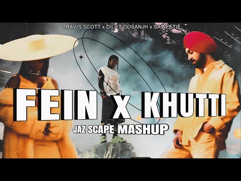 FEIN x KHUTTI (JAZ Scape Mashup) • Diljit Dosanjh • Travis Scott • Saweetie