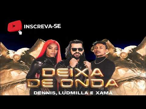 Dennis, Ludmilla e Xamã - Deixa de Onda - Versão Extended