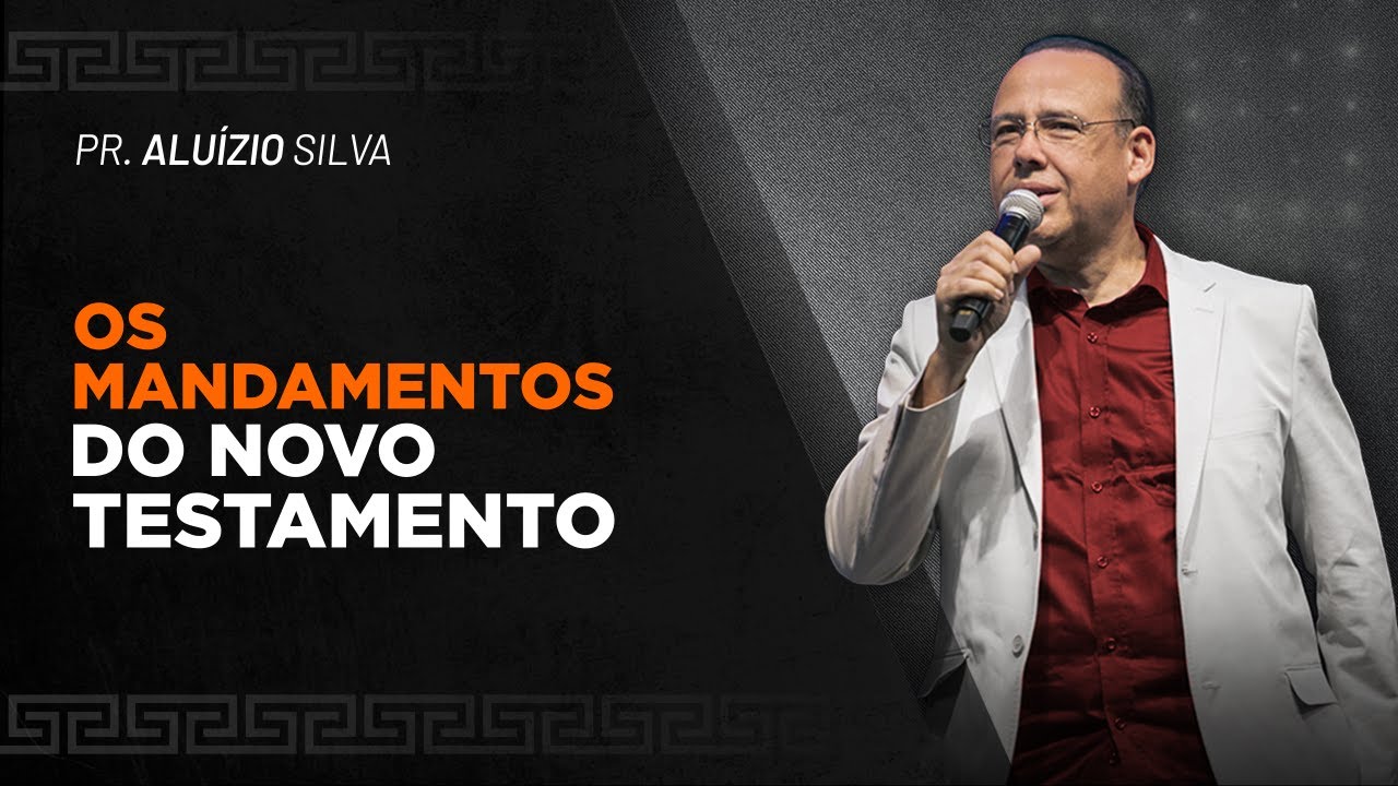 Os mandamentos do novo testamento - Pr. Aluízio Silva