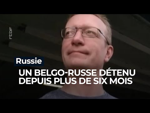 Russie : un Belgo-Russe détenu depuis plus de six mois - RTBF Info