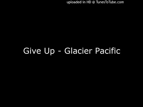 Give Up - Glacier Pacific