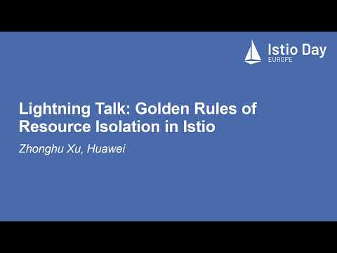 Lightning Talk: Golden Rules of Resource Isolation in Istio - Zhonghu Xu, Huawei