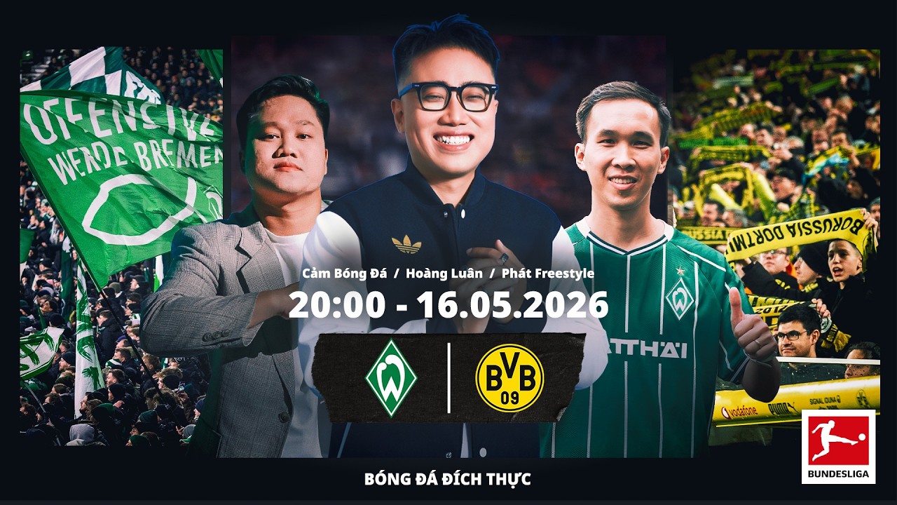 TRỰC TIẾP: Werder Bremen vs Borussia Dortmund - Vòng 34 | Cảm Bóng Đá, Hoàng Luân & Phát Freestyle