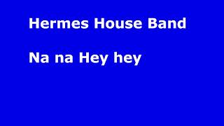 Hermes House Band Na Na Hey Hey