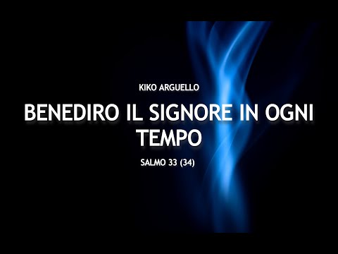 BENEDIRO IL SIGNORE IN OGNI TEMPO - KIKO ARGUELLO, SALMO 33(34)