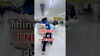 Things I Don’t Do at Airports