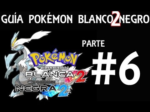 Guía Pokémon Blanco Negro 2 - Parte 6 - Comentada en Español