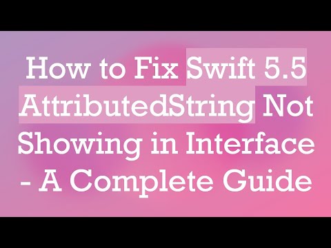 How to Fix Swift 5.5 AttributedString Not Showing in Interface - A Complete Guide