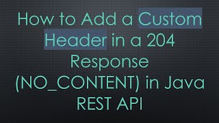 Download the video "How to Add a Custom Header in a 204 Response (NO_CONTENT) in Java REST API"