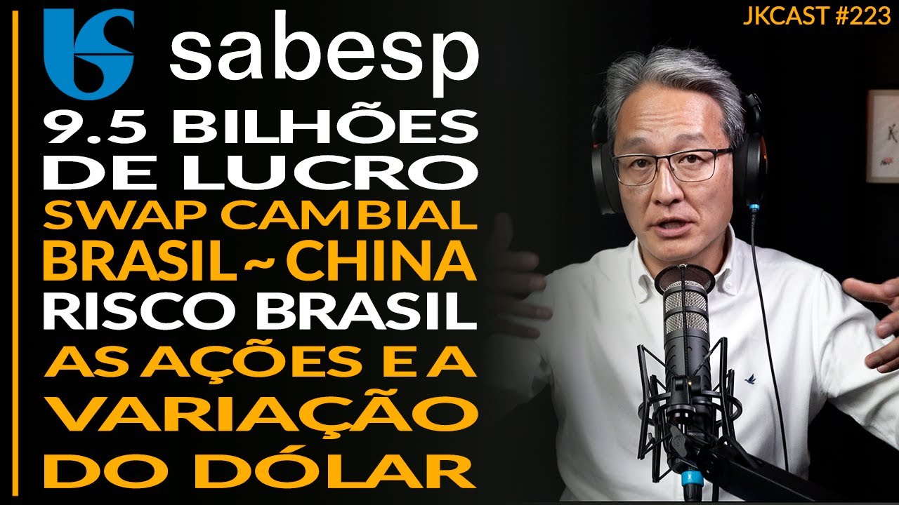 SABESP - $9,5 Bi de Lucro, Swap Cambial Brasil China , Dólar e as Ações, Risco Brasil - JK Cast #223