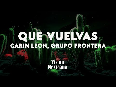 Carín León, Grupo Frontera - Que Vuelvas (Letra/Lyrics)
