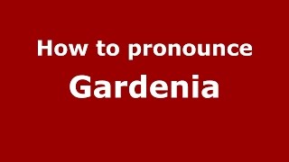 How to pronounce Gardenia