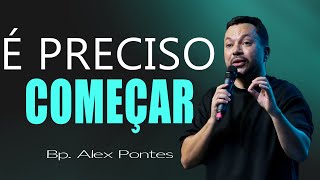 É preciso começar - Bp. Alex Pontes - Cabana Church