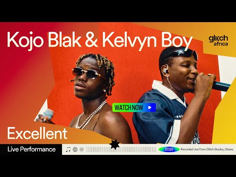 Kojo Blak & Kelvyn boy  - Excellent ( Live Performance) | Glitch Sessions