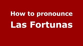 How to pronounce Las Fortunas