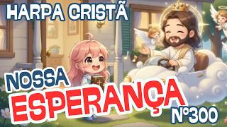 Hinos da Harpa Cristã | Nossa Esperança - 300 | Clássicos Louvor | COM LETRA