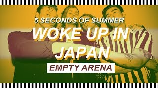 [EMPTY ARENA] WOKE UP IN JAPAN - 5 SECONDS OF SUMMER
