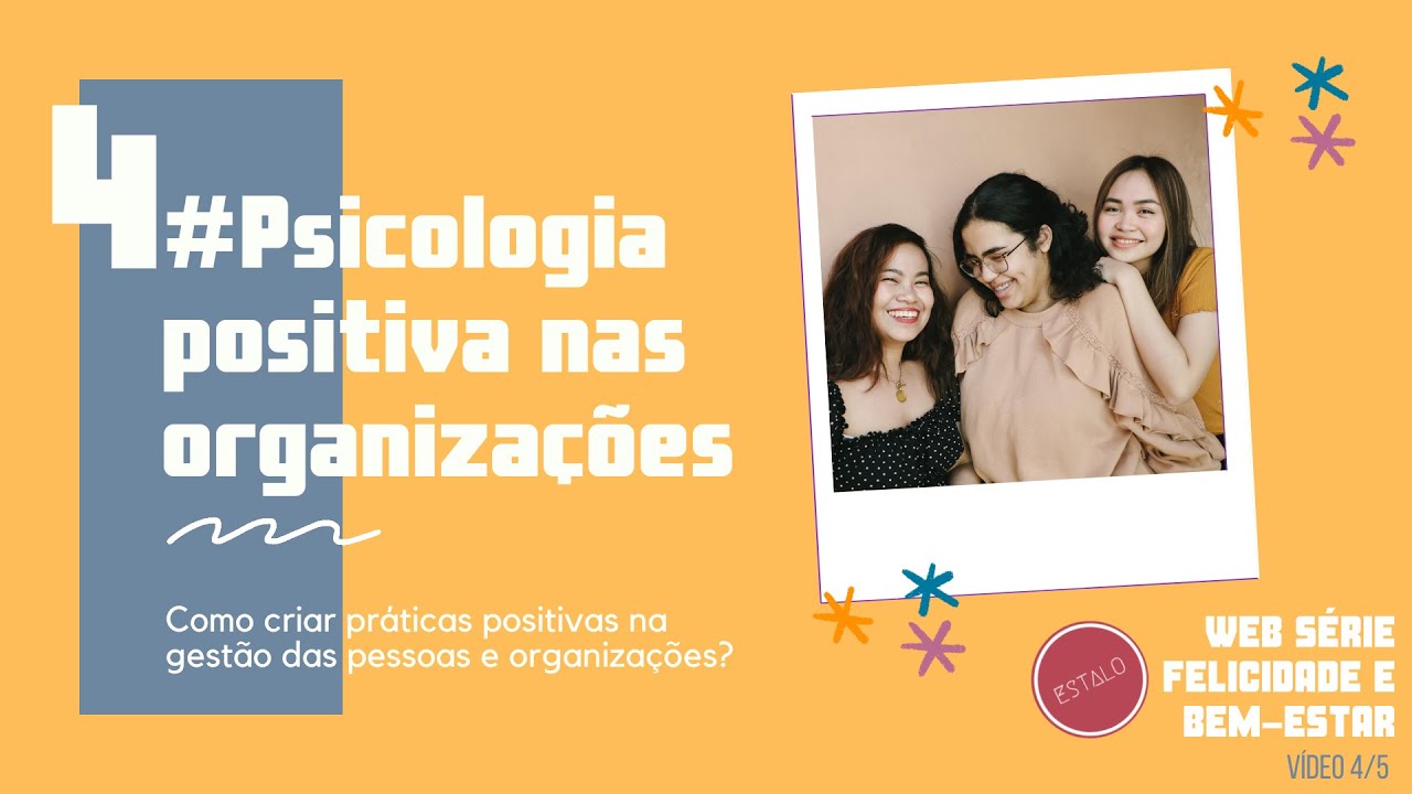 Psicologia Positiva nas organizações - Web Série felicidade e bem-estar - Consultoria Estalo