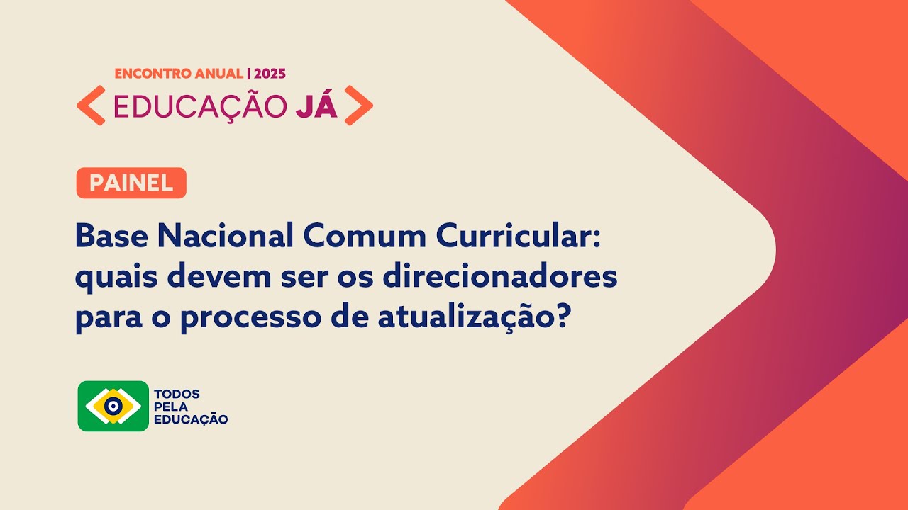ENCONTRO ANUAL EDUCAÇÃO JÁ 2025 | BASE NACIONAL COMUM CURRICULAR: QUAIS DEVEM SER OS DIRECIONADORES