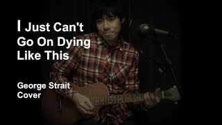 I Just Can&#39;t Go On Dying Like This - George Strait (Up-Tempo 1976 Version; Cover By Masa)