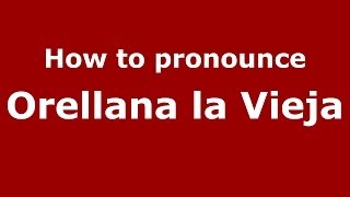 How to pronounce Orellana La Vieja