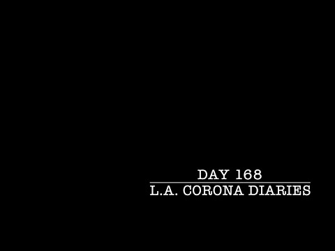 L.A. Corona(COVID-19) Diaries Day 168