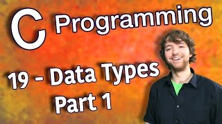 C Programming Tutorial 19 - Intro to Data Types - Part 1