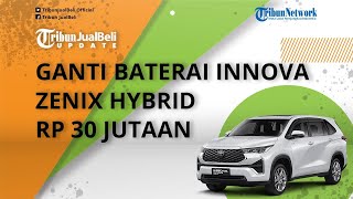 Hati-hati Garansi Jangan Sampai Hangus, Ganti Baterai Innova Zenix Hybrid Bisa Tembus Rp 30 Jutaan