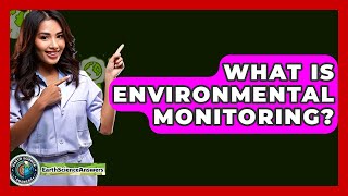 What Is Environmental Monitoring? - Earth Science Answers
