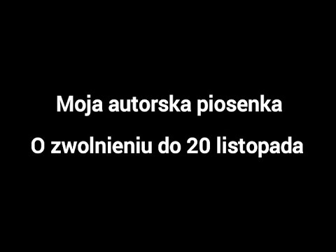 Moja autorska piosenka - O zwolnieniu do 20 listopada