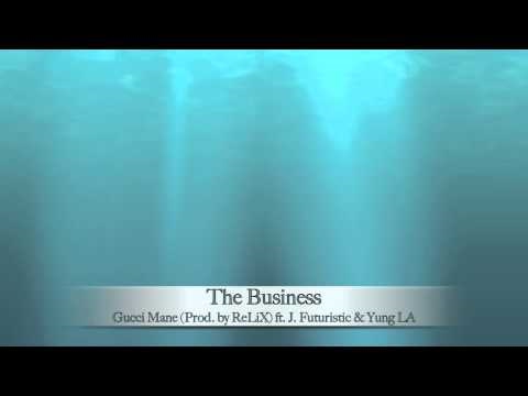 The Business - Gucci Mane (Prod. by ReLiX) ft. J. Futuristic & Yung LA