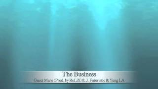The Business - Gucci Mane (Prod. by ReLiX) ft. J. Futuristic &amp; Yung LA