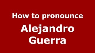 How to pronounce Alejandro Guerra