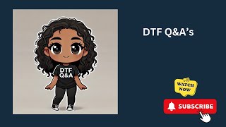 DTF Questions and Answers Based on Questions via the Comments