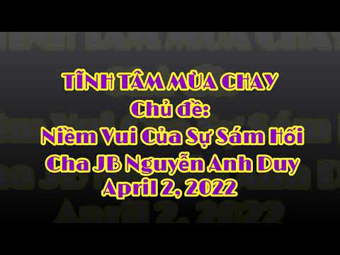 TĨNH TÂM MÙA CHAY. Chủ đề: Niềm Vui Của Sự Sám Hối. Cha JB Nguyễn Anh Duy. April 2, 2022