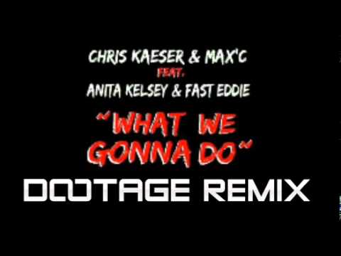 CHRIS KAESER & MAX'C - What We Gonna Do (DOOTAGE MIX)