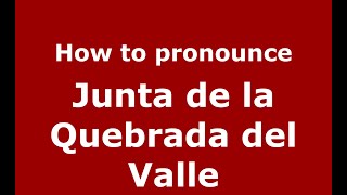 How to pronounce Junta De La Quebrada Del Valle