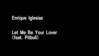 Enrique Iglesias - Let Me Be Your Lover (feat.Pitbull)