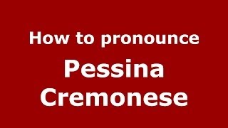 How to pronounce Pessina Cremonese