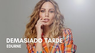 Edurne - Demasiado Tarde (feat. Carlos Baute) (Letra)