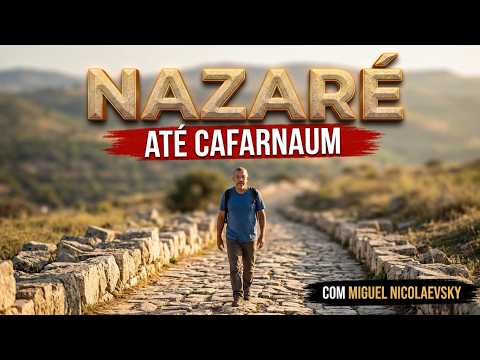 Caminhando Literalmente Nos Passos de Jesus desde Nazaré até Cafarnaum